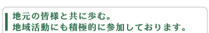 地元の皆様と共に歩む。地域活動にも積極的に参加しております。